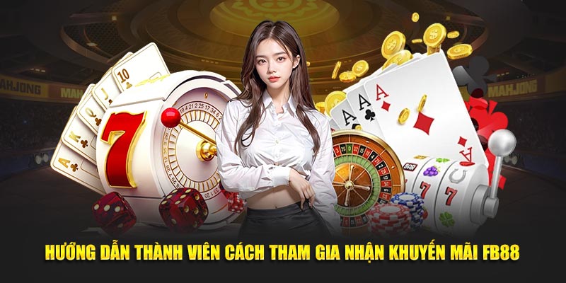 Hướng dẫn thành viên cách tham gia nhận khuyến mãi FB88