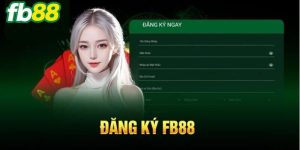 Đăng Ký FB88 - Hướng Dẫn Thực Hiện Dễ Dàng Trong 3 Phút