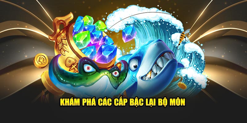 Khám phá các cấp bậc lại bộ môn bắn cá FB88