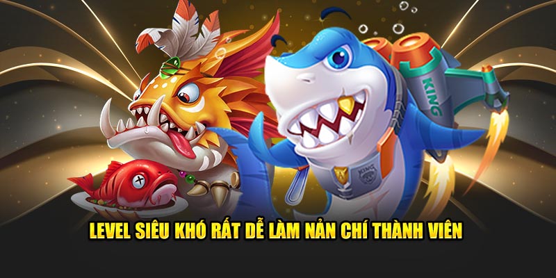 Level siêu khó rất dễ làm nản chí thành viên