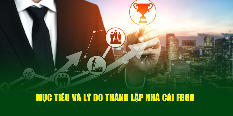 Mục tiêu và lý do thành lập nhà cái 