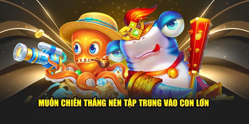 Muốn chiến thắng nên tập trung vào con lớn