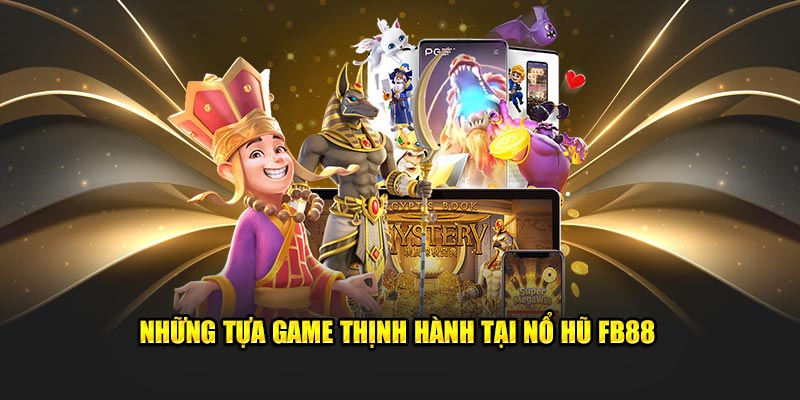 Những tựa game thịnh hành tại nổ hũ FB88