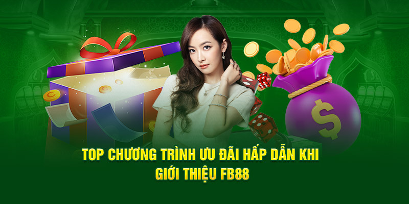 Top chương trình ưu đãi hấp dẫn khi giới thiệu FB88